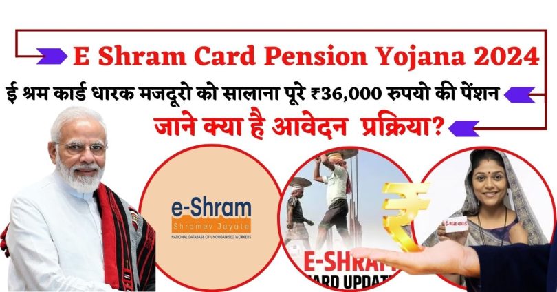 E Shram Card Pension Yojana 2024 : ई श्रम कार्ड धारक मजदूरो को सालाना पूरे ₹ 36,000 रुपयो की पेंशन, जाने क्या है आवेदन प्रक्रिया?