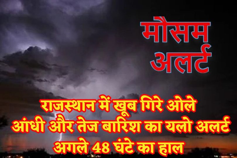 राजस्थान में खूब गिरे ओले, आंधी और तेज बारिश का यलो अलर्ट, अगले 48 घंटे का हाल