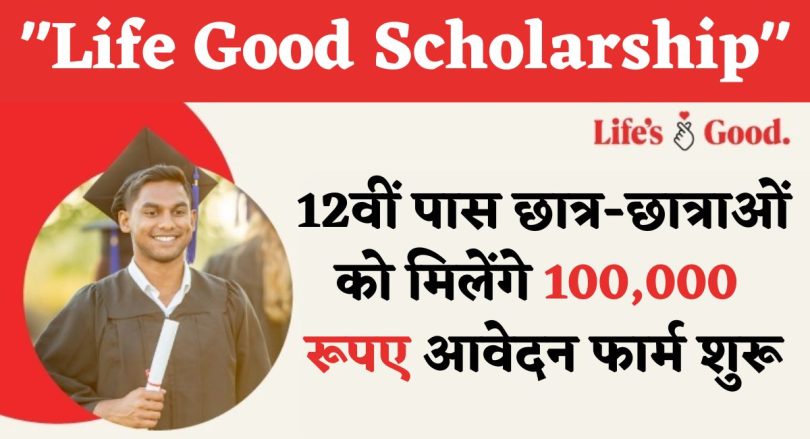 Life Good Scholarship : 12वीं पास छात्र-छात्राओं को मिलेंगे 100,000 रूपए आवेदन फार्म शुरू