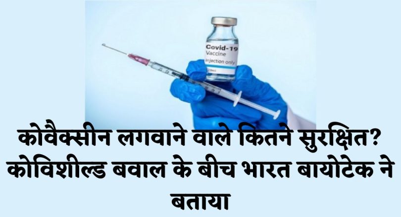 कोवैक्सीन लगवाने वाले कितने सुरक्षित? कोविशील्ड बवाल के बीच भारत बायोटेक ने बताया