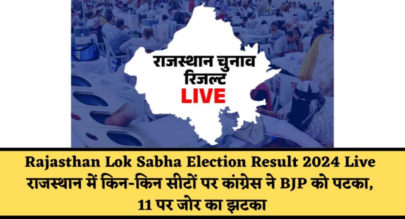 Rajasthan Lok Sabha Election Result 2024 Live : राजस्थान में किन-किन सीटों पर कांग्रेस ने BJP को पटका, 11 पर जोर का झटका